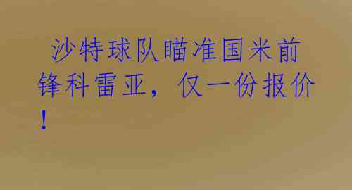 沙特球队瞄准国米前锋科雷亚,仅一份报价!