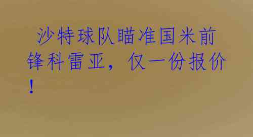  沙特球队瞄准国米前锋科雷亚，仅一份报价！ 