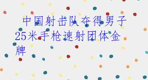 中国射击队夺得男子25米手枪速射团体金牌