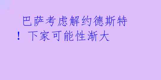 巴萨考虑解约德斯特!下家可能性渐大