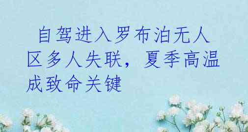 自驾进入罗布泊无人区多人失联,夏季高温成致命关键