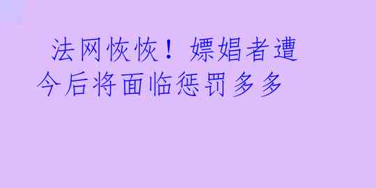 法网恢恢!嫖娼者遭今后将面临惩罚多多