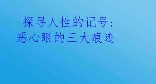  探寻人性的记号: 恶心眼的三大痕迹
