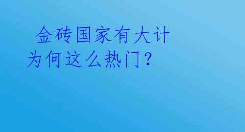  金砖国家有大计 为何这么热门？  