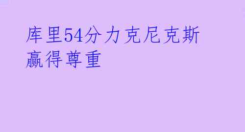 库里54分力克尼克斯 赢得尊重