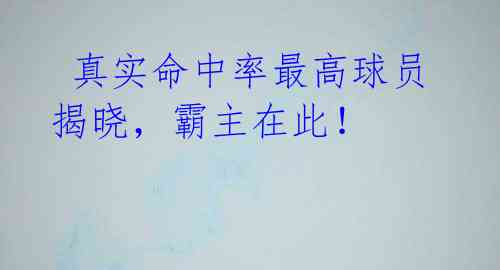 真实命中率最高球员揭晓,霸主在此!
