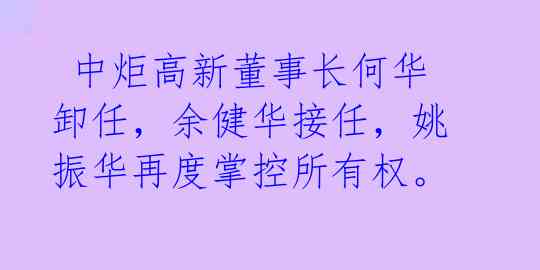  中炬高新董事长何华卸任，余健华接任，姚振华再度掌控所有权。 