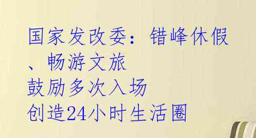 国家发改委:错峰休假、畅游文旅 鼓励多次入场 创造24小时生活圈
