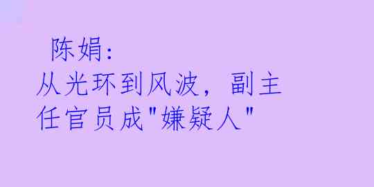 陈娟: 从光环到风波, 副主任官员成"嫌疑人"
