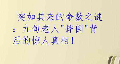 突如其来的命数之谜:九旬老人"摔倒"背后的惊人真相!