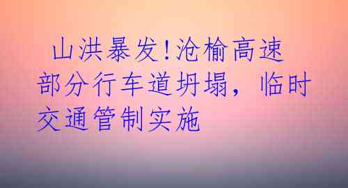 山洪暴发!沧榆高速部分行车道坍塌,临时交通管制实施
