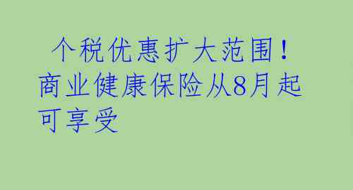 个税优惠扩大范围!商业健康保险从8月起可享受