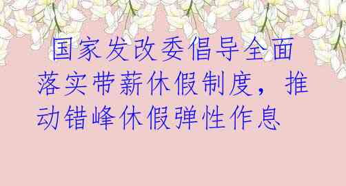 国家发改委倡导全面落实带薪休假制度,推动错峰休假弹性作息