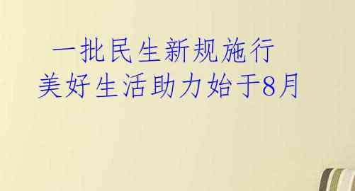 一批民生新规施行 美好生活助力始于8月