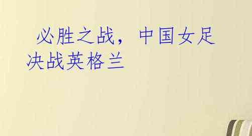 必胜之战,中国女足决战英格兰