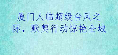 厦门人临超级台风之际,默契行动惊艳全城