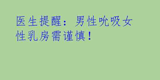 医生提醒:男性吮吸女性乳房需谨慎!