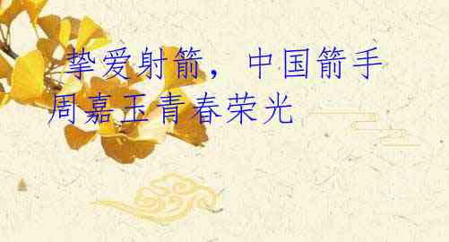 挚爱射箭,中国箭手周嘉玉青春荣光