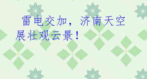 雷电交加,济南天空展壮观云景!