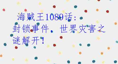  海贼王1089话: 封锁事件，世界灾害之谜解开！ 