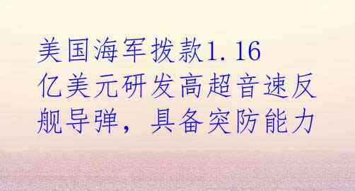 美国海军拨款1.16亿美元研发高超音速反舰导弹,具备突防能力