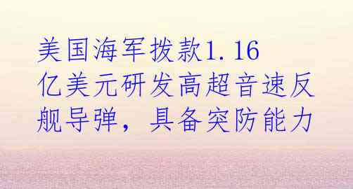 美国海军拨款1.16亿美元研发高超音速反舰导弹，具备突防能力 