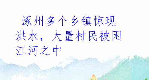 涿州多个乡镇惊现洪水,大量村民被困江河之中