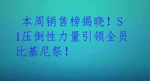  本周销售榜揭晓！S1压倒性力量引领全员比基尼祭！