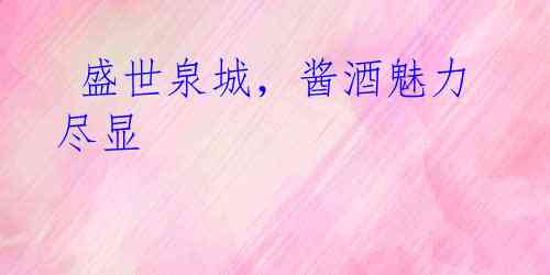  盛世泉城，酱酒魅力尽显