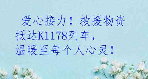 爱心接力!救援物资抵达K1178列车,温暖至每个人心灵!