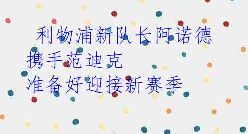利物浦新队长阿诺德携手范迪克 准备好迎接新赛季