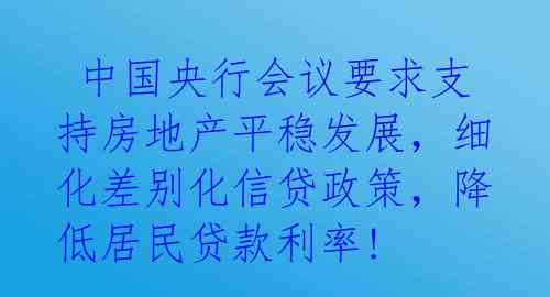 中国央行会议要求支持房地产平稳发展,细化差别化信贷政策,降低居民贷款利率!