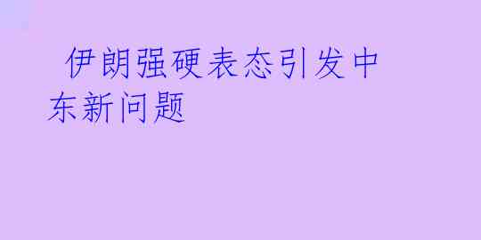  伊朗强硬表态引发中东新问题