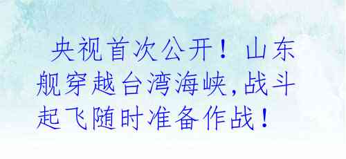 央视首次公开!山东舰穿越台湾海峡,战斗起飞随时准备作战!