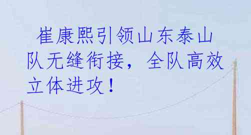 崔康熙引领山东泰山队无缝衔接,全队高效立体进攻!