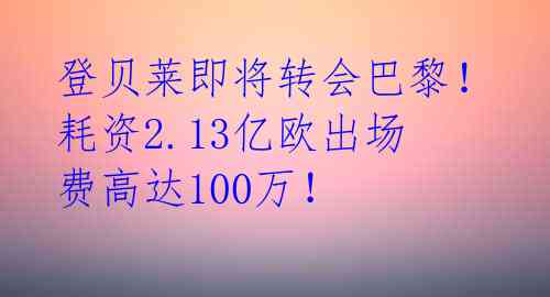 登贝莱即将转会巴黎！耗资2.13亿欧出场费高达100万！ 