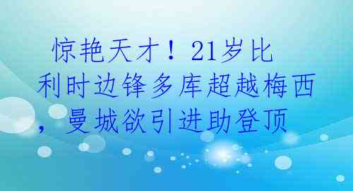  惊艳天才！21岁比利时边锋多库超越梅西，曼城欲引进助登顶 