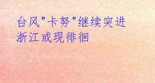 台风"卡努"继续突进 浙江或现徘徊