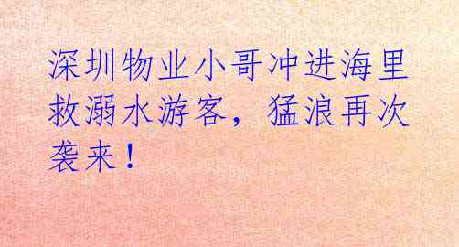 深圳物业小哥冲进海里救溺水游客，猛浪再次袭来！ 