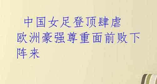 中国女足登顶肆虐 欧洲豪强尊重面前败下阵来