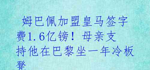 姆巴佩加盟皇马签字费1.6亿镑!母亲支持他在巴黎坐一年冷板凳