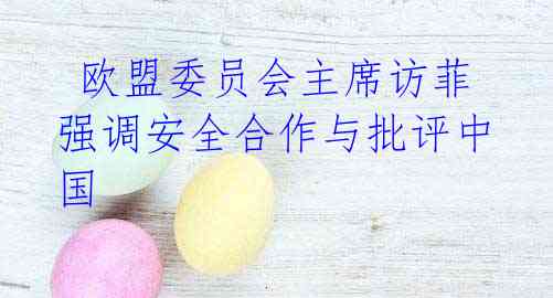 欧盟委员会主席访菲 强调安全合作与批评中国