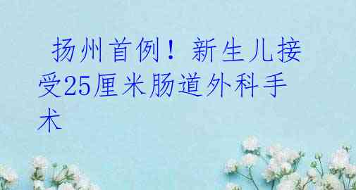  扬州首例！新生儿接受25厘米肠道外科手术
