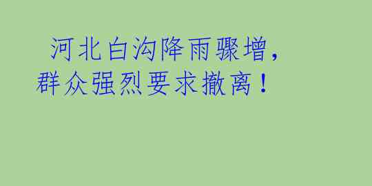 河北白沟降雨骤增,群众强烈要求撤离!