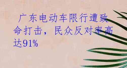 广东电动车限行遭致命打击,民众反对率高达91%