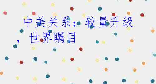 中美关系:较量升级,世界瞩目