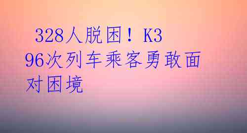  328人脱困！K396次列车乘客勇敢面对困境 