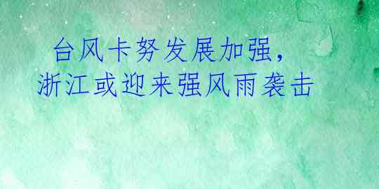  台风卡努发展加强，浙江或迎来强风雨袭击 