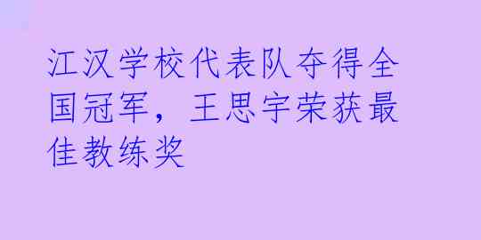 江汉学校代表队夺得全国冠军,王思宇荣获最佳教练奖