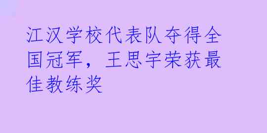 江汉学校代表队夺得全国冠军，王思宇荣获最佳教练奖 